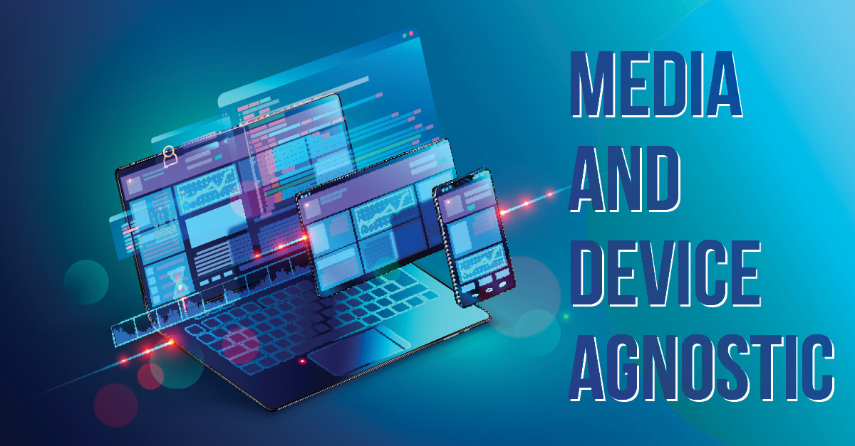 Media and Device Agnostic