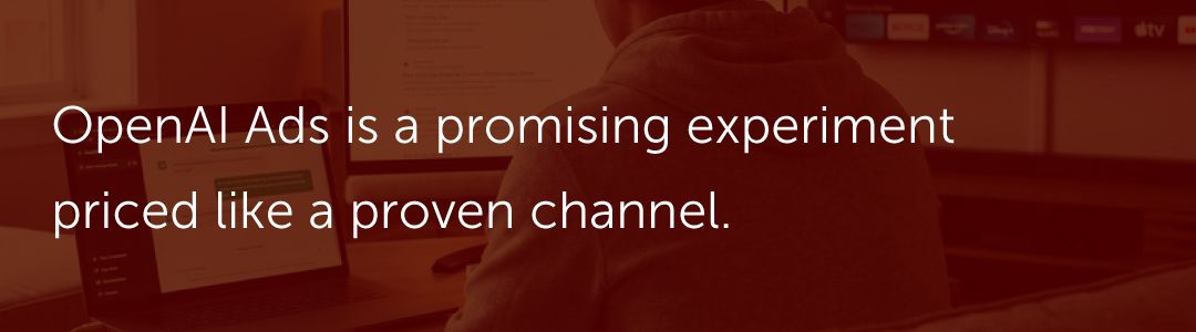 OpenAI Ads is a promising experiment priced like a proven channel.