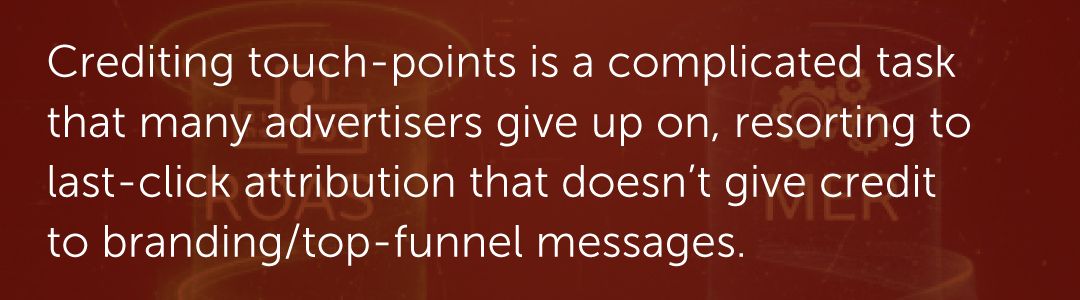Crediting touch-points is a complicated task that many advertisers give up on, resorting to last-click attribution that doesn’t give credit to branding/top-funnel messages.