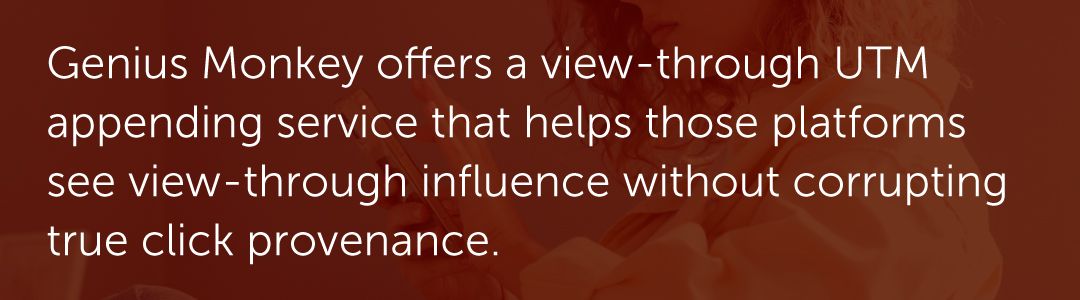 Genius Monkey offers a view‑through UTM appending service that helps those platforms see view‑through influence without corrupting true click provenance.
