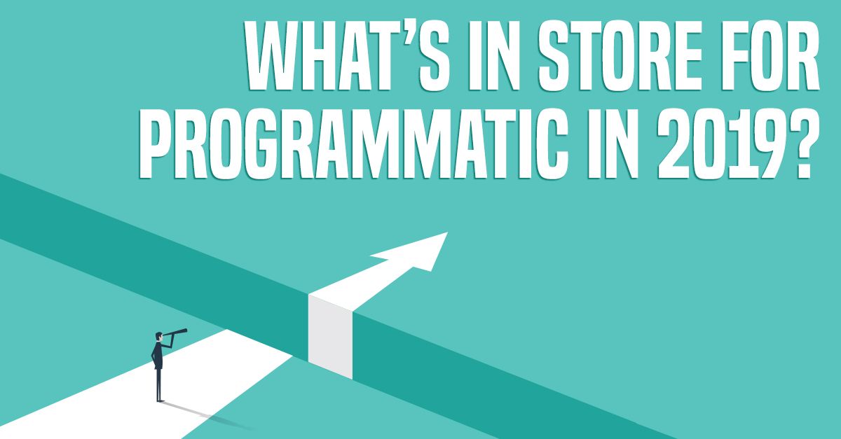 What's In Store for Programmatic In 2019?