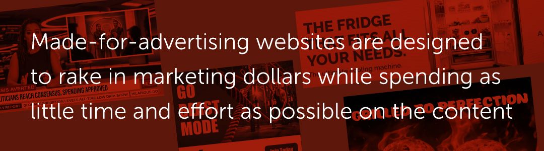 Made-for-advertising websites are designed to rake in marketing dollars while spending as little time and effort as possible on the content