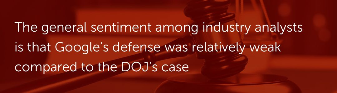 The general sentiment among industry analysts is that Google’s defense was relatively weak compared to the DOJ’s case