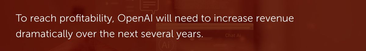 To reach profitability, OpenAI will need to increase revenue dramatically over the next several years.