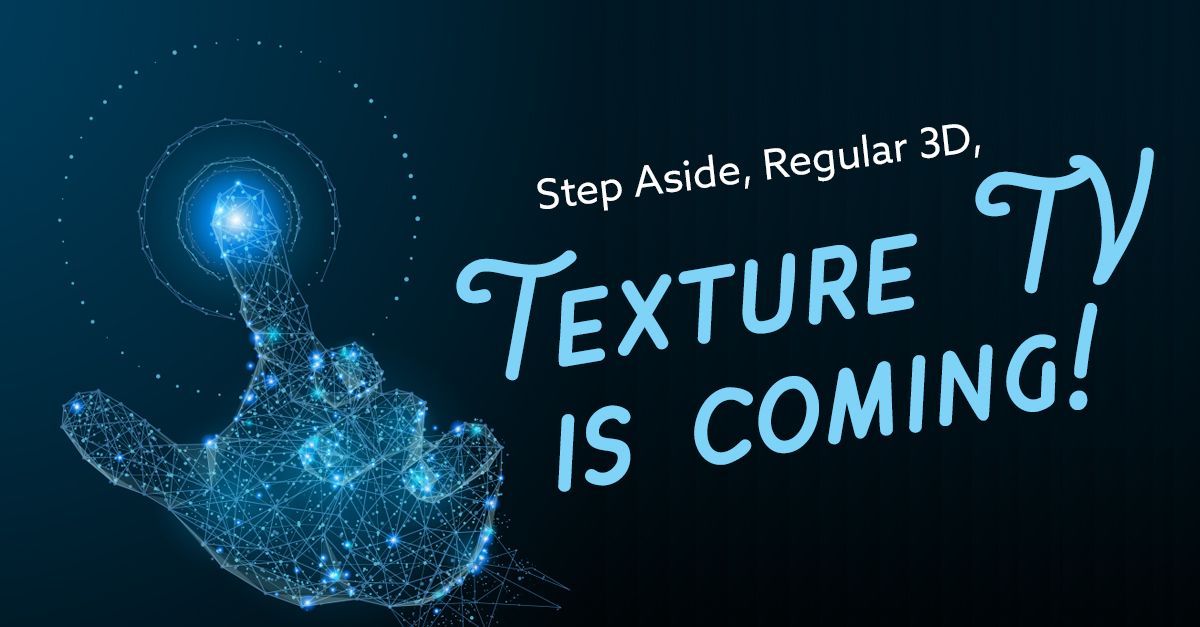 Step Aside Regular 3D, Texture TV is Coming