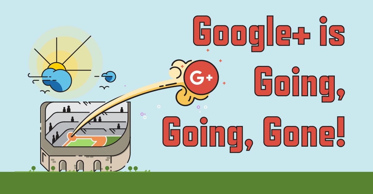 Google+ is Going, Going, Gone!