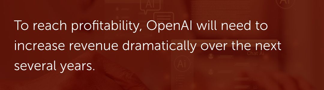 To reach profitability, OpenAI will need to increase revenue dramatically over the next several years.