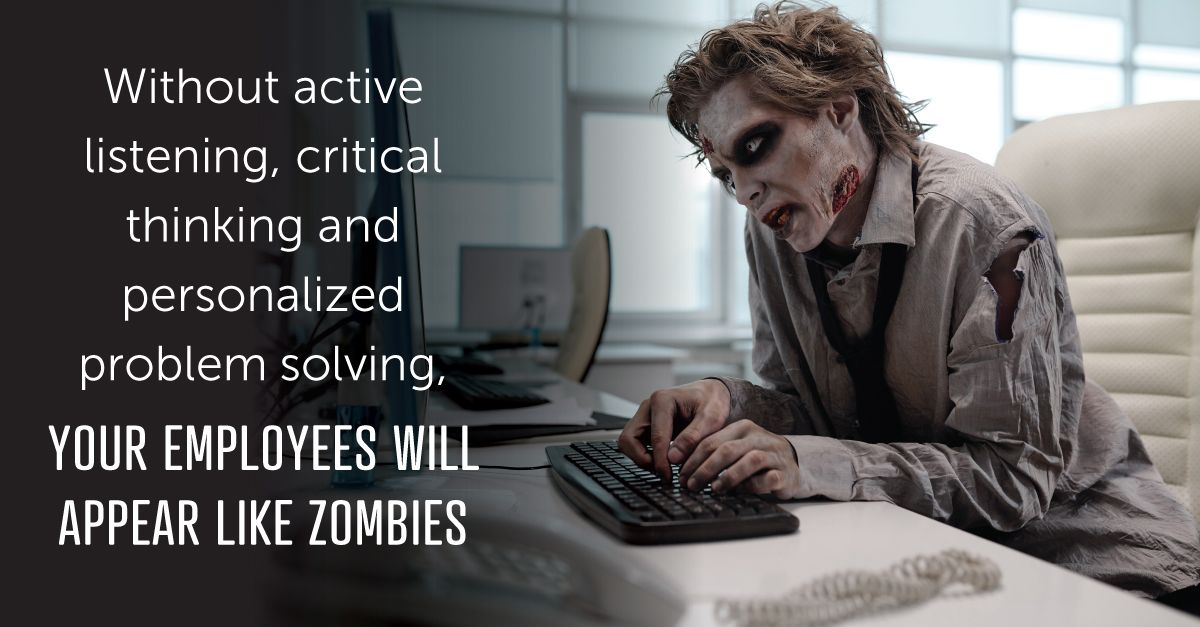 Without active listening, your employees will appear like zombies 
