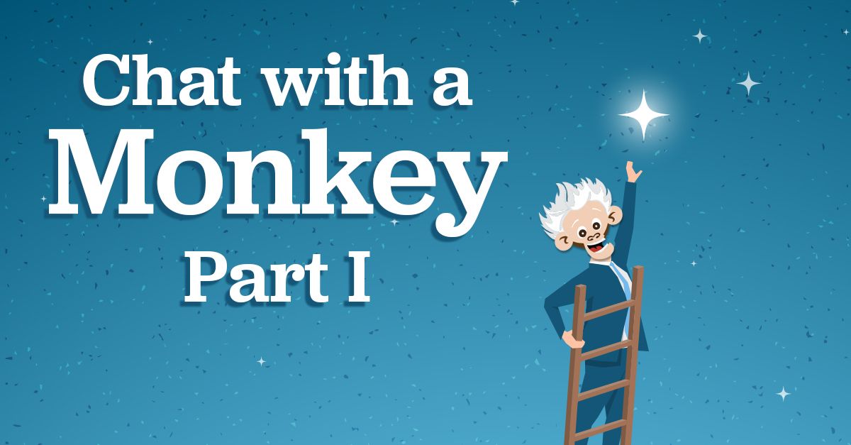 What is it Like to Chat With a Monkey? (Part 1)