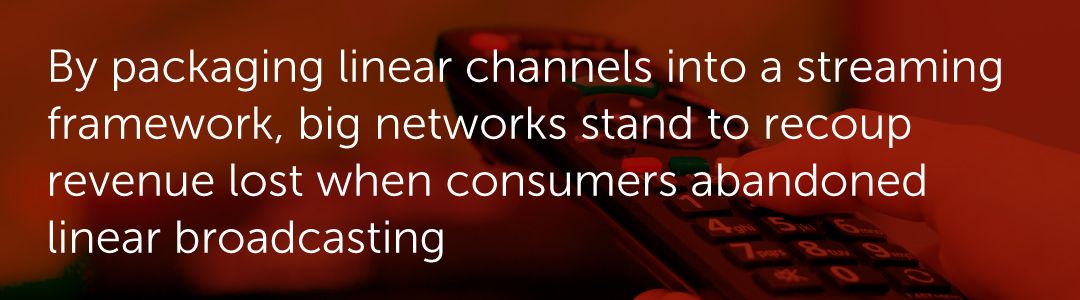 By packaging linear channels into a streaming framework, big networks stand to recoup revenue lost when consumers abandoned linear broadcasting.