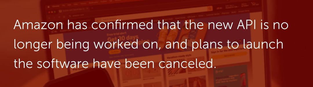 Amazon has confirmed that the new API is no longer being worked on, and plans to launch the software have been canceled