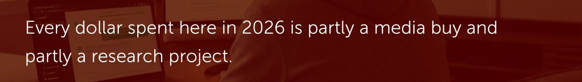 Every dollar spent here in 2026 is partly a media buy and partly a research project.