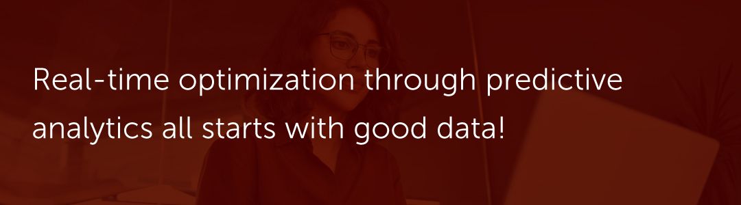 Real-time optimization through predictive analytics all starts with good data!