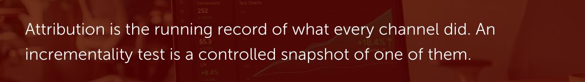 Attribution is the running record of what every channel did. An incrementality test is a controlled snapshot of one of them.