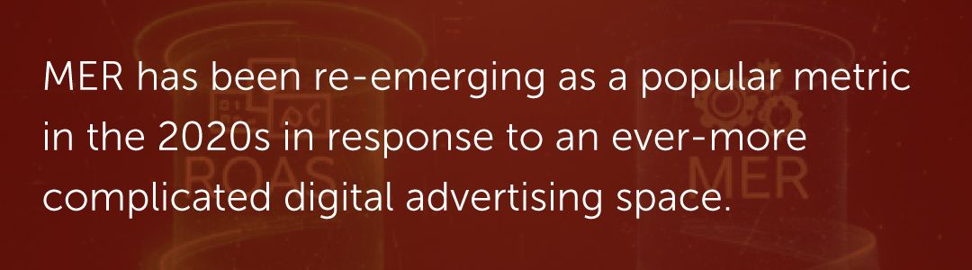 MER has been re-emerging as a popular metric in the 2020s in response to an ever-more complicated digital advertising space.