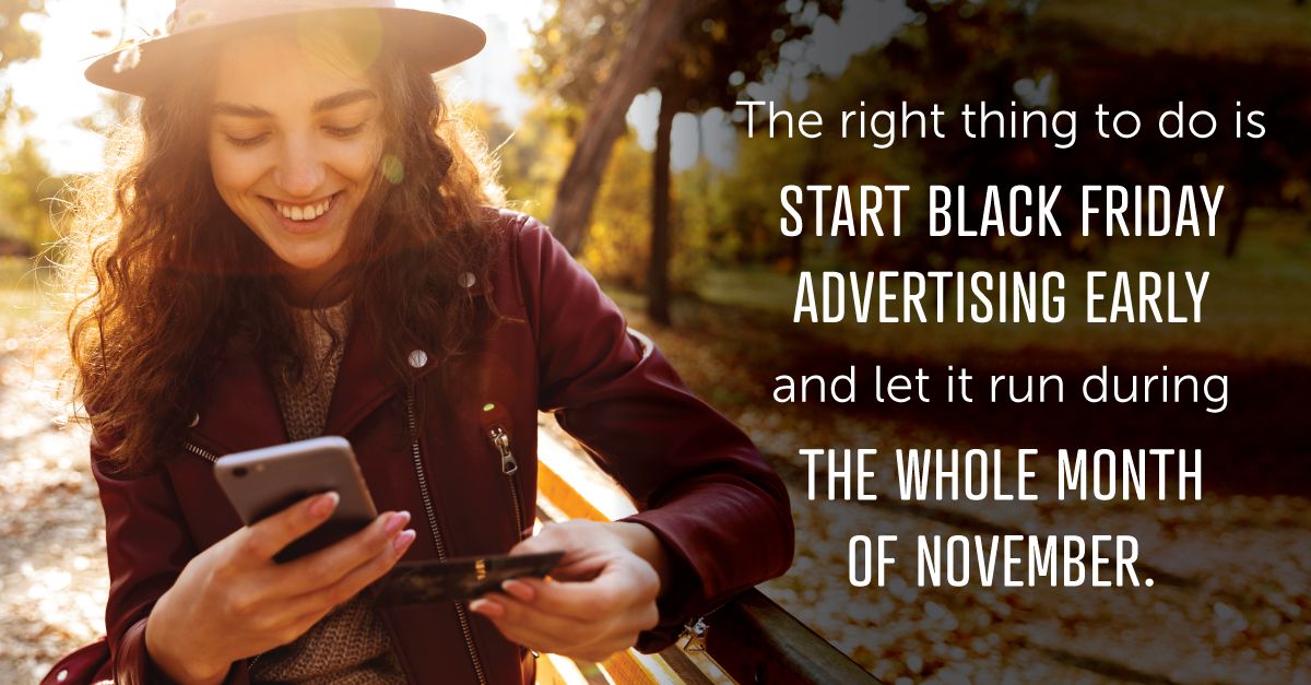 The right thing to do is start Black Friday advertising early