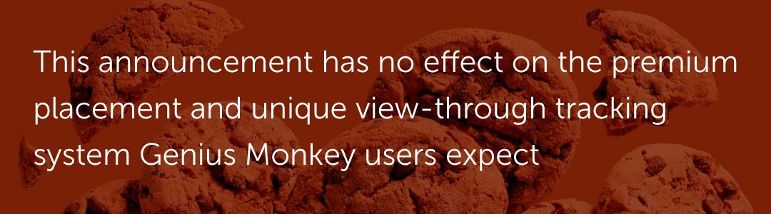 This announcement has no effect on the premium placement and unique view-through tracking system Genius Monkey users expect