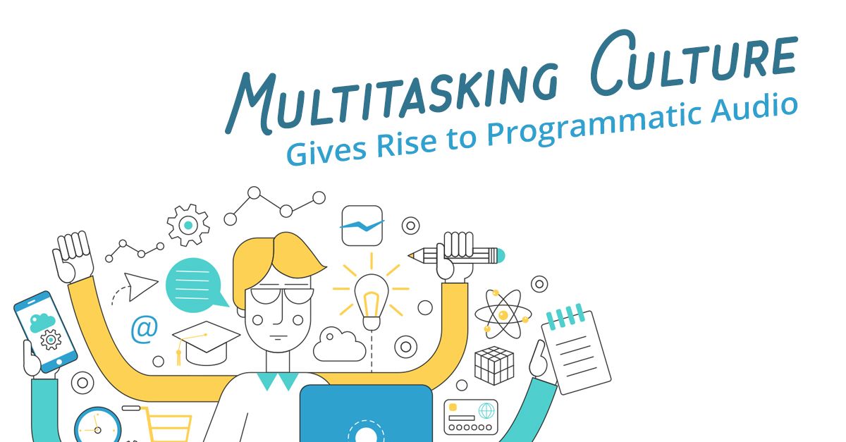 Multitasking Culture Gives Rise to Programmatic Audio