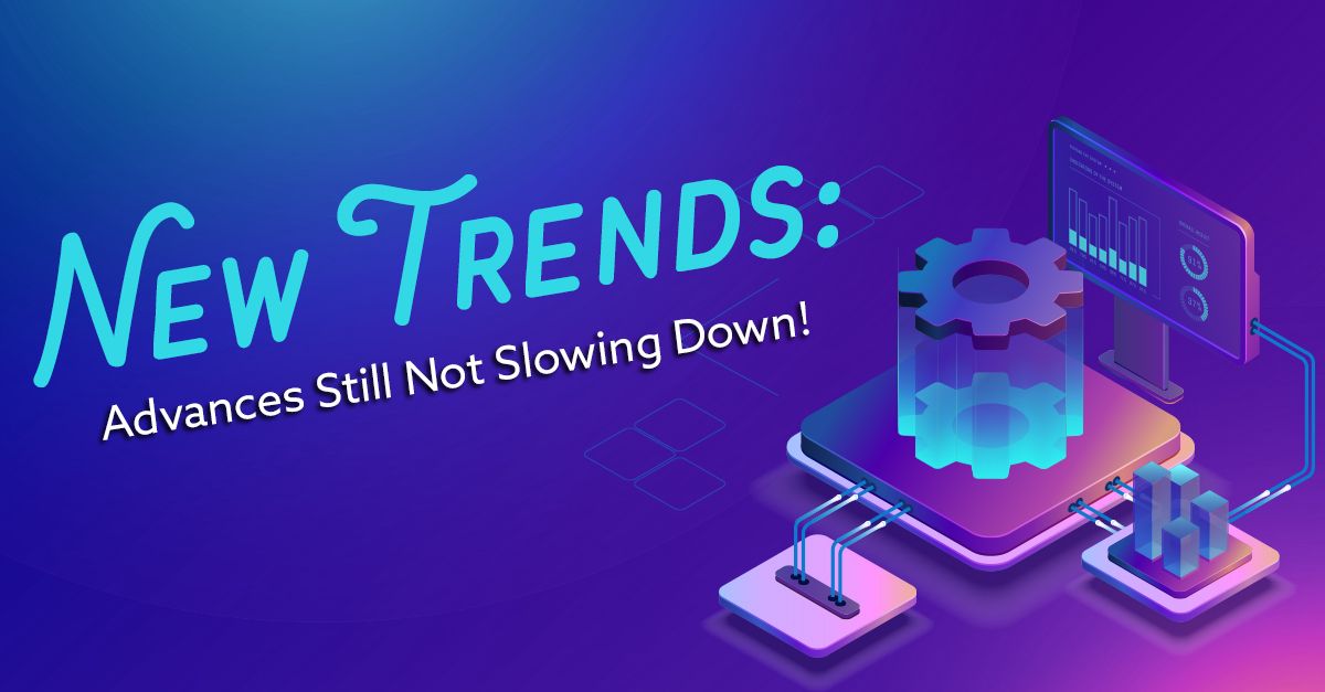 New Trends - Digital Advances Still Not Slowing Down!