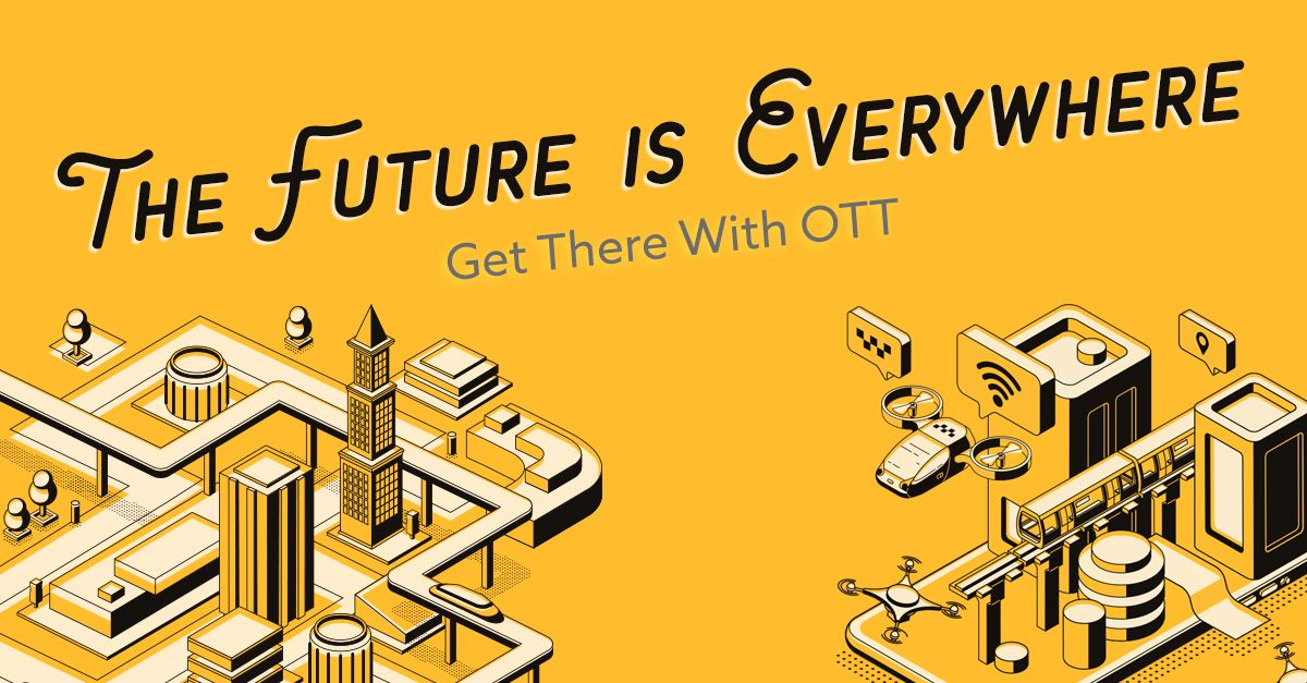 The Future Is Everywhere: Get There with OTT